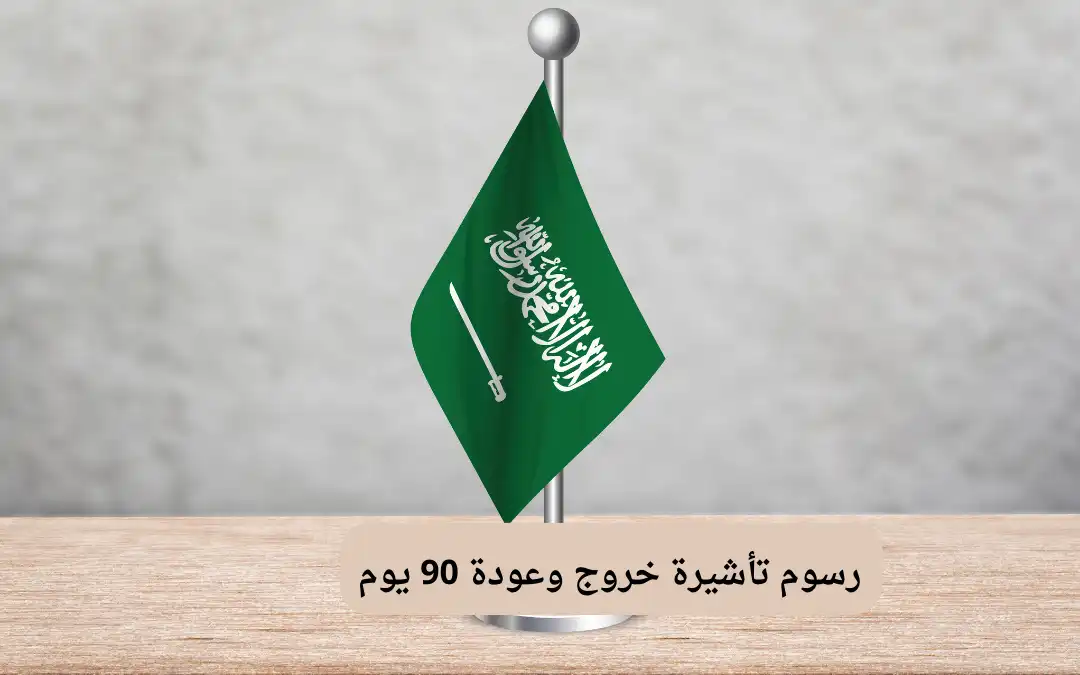 رسوم تأشيرة خروج وعودة 90 يوم