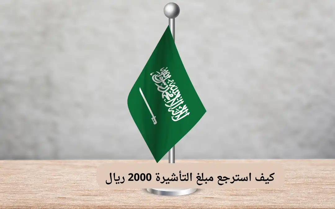 كيف استرجع مبلغ التأشيرة 2000 ريال