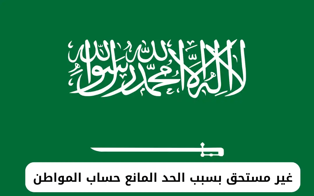 غير مستحق بسبب الحد المانع حساب المواطن